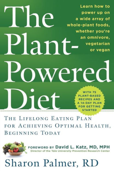 The Plant-Powered Diet: The Lifelong Eating Plan for Achieving Optimal Health, Beginning Today