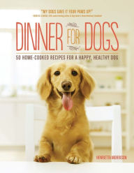 Title: Dinner for Dogs: 50 Home-Cooked Recipes for a Happy, Healthy Dog, Author: Henrietta Morrison