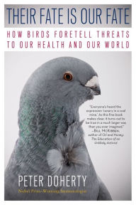 Title: Their Fate Is Our Fate: How Birds Foretell Threats to Our Health and Our World, Author: Peter Doherty