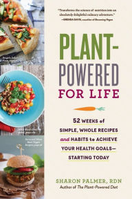 Title: Plant-Powered for Life: Eat Your Way to Lasting Health with 52 Simple Steps and 125 Delicious Recipes, Author: Sharon Palmer RDN