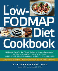 Title: The Low FODMAP Diet Cookbook: 150 Simple, Flavorful, Gut-Friendly Recipes to Ease the Symptoms of IBS, Celiac Disease, Crohn's Disease, Ulcerative Colitis, and Other Digestive Disorders, Author: Sue Shepherd PhD