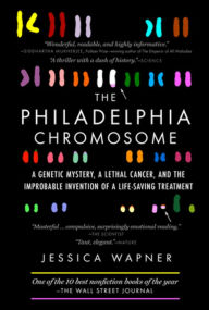 Title: The Philadelphia Chromosome: A Genetic Mystery, a Lethal Cancer, and the Improbable Invention of a Lifesaving Treatment, Author: Jessica Wapner