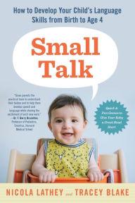 Title: Small Talk: How to Develop Your Child's Language Skills from Birth to Age Four, Author: Nicola Lathey