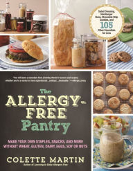 Title: The Allergy-Free Pantry: Make Your Own Staples, Snacks, and More Without Wheat, Gluten, Dairy, Eggs, Soy or Nuts, Author: Colette Martin