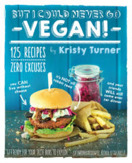 Title: But I Could Never Go Vegan!: 125 Recipes That Prove You Can Live Without Cheese, It's Not All Rabbit Food, and Your Friends Will Still Come Over for Dinner, Author: Kristy Turner