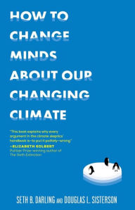 Title: How to Change Minds About Our Changing Climate, Author: Seth B. Darling