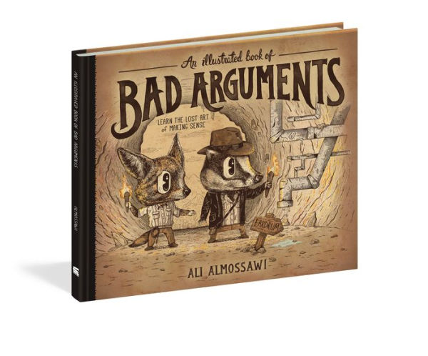 An Illustrated Book of Bad Arguments: Learn the Lost Art of Making Sense