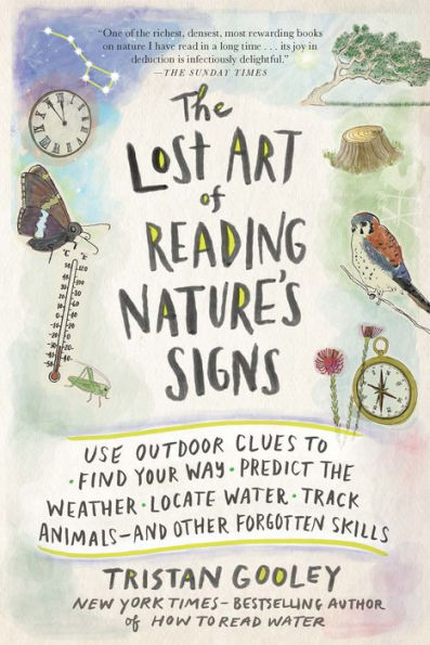 the Lost Art of Reading Nature's Signs: Use Outdoor Clues to Find Your Way, Predict Weather, Locate Water, Track Animals - and Other Forgotten Skills