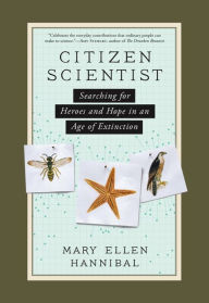 Title: Citizen Scientist: Searching for Heroes and Hope in an Age of Extinction, Author: Mary Ellen Hannibal