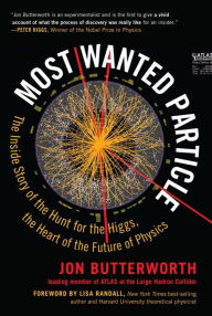 Title: Most Wanted Particle: The Inside Story of the Hunt for the Higgs, the Heart of the Future of Physics, Author: Jon Butterworth