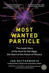 Title: Most Wanted Particle: The Inside Story of the Hunt for the Higgs, the Heart of the Future of Physics, Author: Jon Butterworth