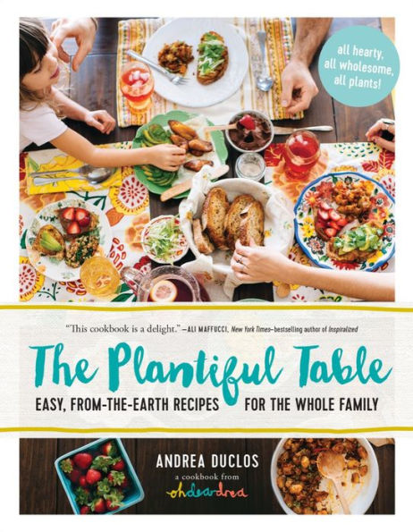 the Plantiful Table: Easy, From-the-Earth Recipes for Whole Family