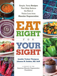 Title: Eat Right for Your Sight: Simple, Tasty Recipes that Help Reduce the Risk of Vision Loss from Macular Degeneration, Author: Jennifer Trainer Thompson