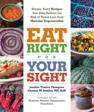 Title: Eat Right for Your Sight: Simple, Tasty Recipes that Help Reduce the Risk of Vision Loss from Macular Degeneration, Author: Jennifer Trainer Thompson