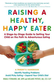 Title: Raising a Healthy, Happy Eater: A Parent's Handbook: A Stage-by-Stage Guide to Setting Your Child on the Path to Adventurous Eating, Author: Nimali Fernando MD