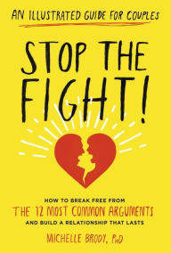 Title: Stop the Fight!: An Illustrated Guide for Couples: How to Break Free from the 12 Most Common Arguments and Build a Relationship That Lasts, Author: Michelle Brody