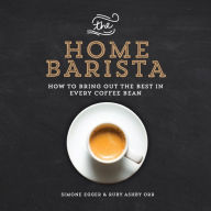 Title: The Home Barista: How to Bring Out the Best in Every Coffee Bean, Author: Simone Egger