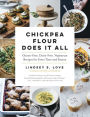 Chickpea Flour Does It All: Gluten-Free, Dairy-Free, Vegetarian Recipes for Every Taste and Season