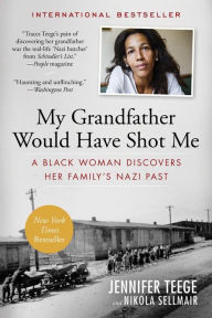 Title: My Grandfather Would Have Shot Me: A Black Woman Discovers Her Family's Nazi Past, Author: Jennifer Teege