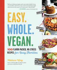 Title: Easy. Whole. Vegan.: 100 Flavor-Packed, No-Stress Recipes for Busy Families, Author: Melissa King