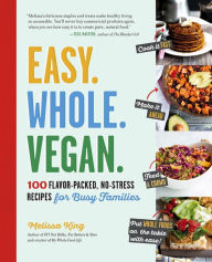 Title: Easy. Whole. Vegan.: 100 Flavor-Packed, No-Stress Recipes for Busy Families, Author: Melissa King