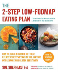 Title: The 2-Step Low-FODMAP Eating Plan: How To Build a Custom Diet that Relieves the Symptoms of IBS, Lactose Intolerance, and Gluten Sensitivity, Author: Sue Shepherd PhD