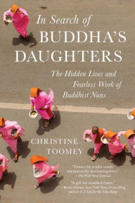Title: In Search of Buddha's Daughters: The Hidden Lives and Fearless Work of Buddhist Nuns, Author: Christine Toomey