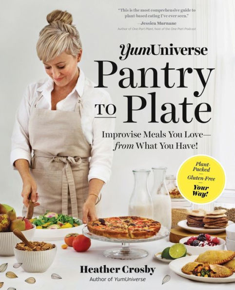 YumUniverse Pantry to Plate: Improvise Meals You Love - from What You Have! - Plant-Packed, Gluten-Free, Your Way!