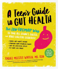 Title: A Teen's Guide to Gut Health: The Low-FODMAP Way to Tame IBS, Crohn's, Colitis, and Other Digestive Disorders, Author: Rachel Meltzer Warren MS