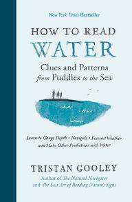 Title: How to Read Water: Clues and Patterns from Puddles to the Sea, Author: Tristan Gooley