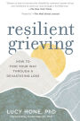 Resilient Grieving: How to Find Your Way through a Devastating Loss