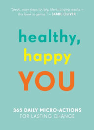 Title: Healthy, Happy You: 365 Daily Micro-Actions for Lasting Change, Author: Nora Rosendahl