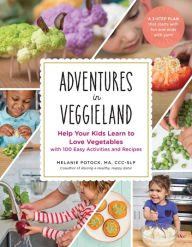 Title: Adventures in Veggieland: Help Your Kids Learn to Love Vegetables with 100 Easy Activities and Recipes, Author: Melanie Potock MA