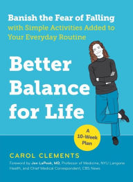 Title: Better Balance for Life: Banish the Fear of Falling with Simple Activities Added to Your Everyday Routine, Author: Carol Clements