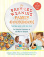 The Baby-Led Weaning Family Cookbook: Your Baby Learns to Eat Solid Foods, You Enjoy the Convenience of One Meal for Everyone (The Authoritative Baby-Led Weaning Series)