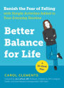 Better Balance for Life: Banish the Fear of Falling with Simple Activities Added to Your Everyday Routine