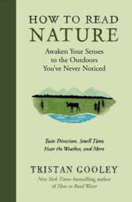 Title: How to Read Nature: Awaken Your Senses to the Outdoors You've Never Noticed, Author: Tristan Gooley