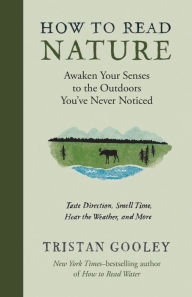 Title: How to Read Nature: Awaken Your Senses to the Outdoors You've Never Noticed, Author: Tristan Gooley