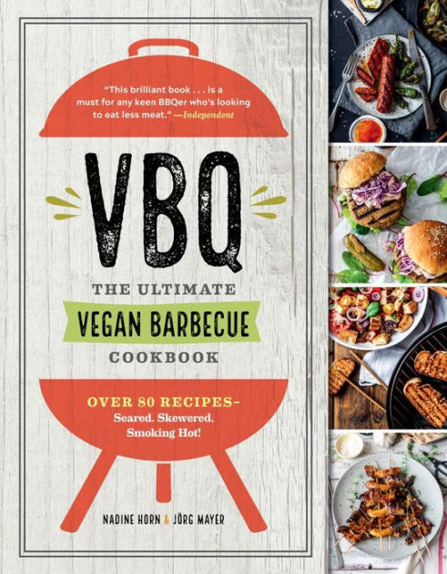 VBQ-The Ultimate Vegan Barbecue Cookbook: Over 80 Recipes-Seared, Skewered,  Smoking Hot! by Nadine Horn, Jorg Mayer, Paperback | Barnes & Noble®