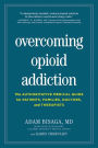 Overcoming Opioid Addiction: The Authoritative Medical Guide for Patients, Families, Doctors, and Therapists