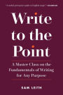 Write to the Point: A Master Class on the Fundamentals of Writing for Any Purpose