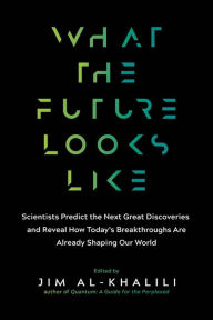 Title: What the Future Looks Like: Scientists Predict the Next Great Discoveries-and Those that Are Already Shaping Our World, Author: Jim Al-Khalili