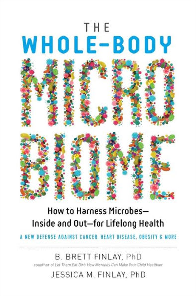 The Whole-Body Microbiome: How to Harness Microbes - Inside and Out - for Lifelong Health