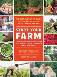 Title: Start Your Farm: The Authoritative Guide to Becoming a Sustainable 21st-Century Farmer, Author: Ellen Polishuk