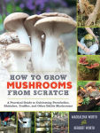 Alternative view 1 of How to Grow Mushrooms from Scratch: A Practical Guide to Cultivating Portobellos, Shiitakes, Truffles, and Other Edible Mushrooms