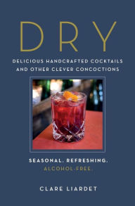 Title: Dry: Delicious Handcrafted Cocktails and Other Clever Concoctions - Seasonal, Refreshing, Alcohol-Free, Author: Clare Liardet