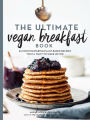 The Ultimate Vegan Breakfast Book: 80 Mouthwatering Plant-Based Recipes You'll Want to Wake Up For