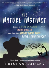 Title: The Nature Instinct: Learn to Find Direction, Sense Danger, and Even Guess Nature's Next Move Faster Than Thought, Author: Tristan Gooley