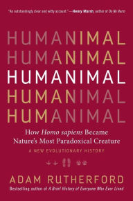 Title: Humanimal: How Homo sapiens Became Nature's Most Paradoxical Creature - A New Evolutionary History, Author: Adam Rutherford