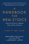 Alternative view 1 of A Handbook for New Stoics: How to Thrive in a World Out of Your Control - 52 Week-by-Week Lessons